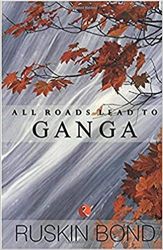 Ruskin Bond All Roads Lead to Ganga